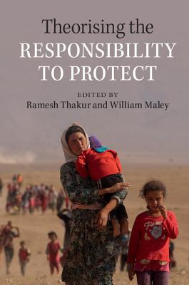 Theorising the Responsibility to Protect - Thakur, Ramesh (Editor), and Maley, William (Editor)