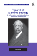 Theorist of Maritime Strategy: Sir Julian Corbett and his Contribution to Military and Naval Thought