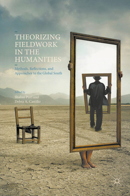 Theorizing Fieldwork in the Humanities: Methods, Reflections, and Approaches to the Global South - Puri, Shalini (Editor), and Castillo, Debra A (Editor)
