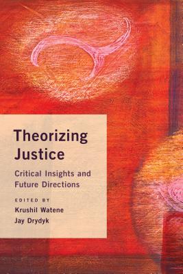 Theorizing Justice: Critical Insights and Future Directions - Watene, Krushil (Editor), and Drydyk, Jay (Editor)