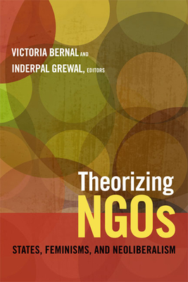 Theorizing NGOs: States, Feminisms, and Neoliberalism - Bernal, Victoria, Professor (Editor)