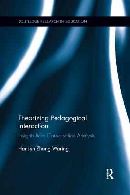 Theorizing Pedagogical Interaction: Insights from Conversation Analysis - Waring, Hansun Zhang