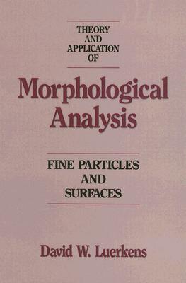 Theory and Application of Morphological Analysis: Fine Particles and Surfaces - Beddow, John Keith (Editor), and Luerkens, David W