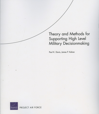 Theory and Methods for Supporting High Level Military Decision Making - Davis, Paul K, and Kahan, James P