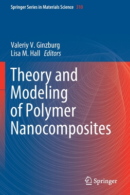 Theory and Modeling of Polymer Nanocomposites - Ginzburg, Valeriy V. (Editor), and Hall, Lisa M. (Editor)