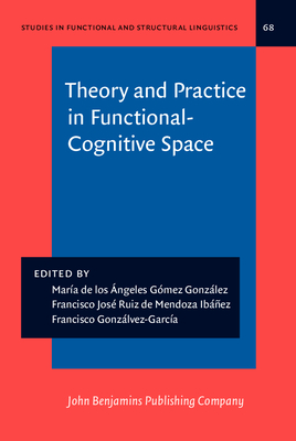 Theory and Practice in Functional-Cognitive Space - Gmez Gonzlez, Mara de los ngeles (Editor), and Ruiz de Mendoza Ibez, Francisco Jos (Editor), and Gonzlvez-Garca...