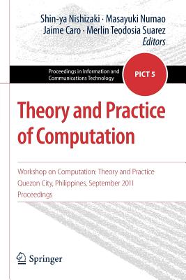 Theory and Practice of Computation: Workshop on Computation: Theory and Practice, Quezon City, Philippines, September 2011, Proceedings - Nishizaki, Shin-ya (Editor), and Numao, Masayuki (Editor), and Caro, Jaime (Editor)