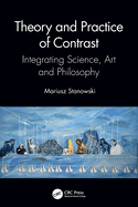 Theory and Practice of Contrast: Integrating Science, Art and Philosophy