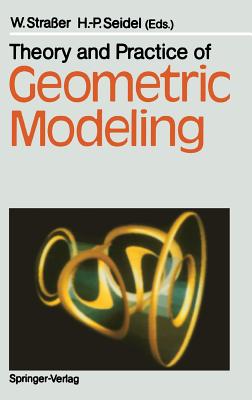 Theory and Practice of Geometric Modeling - Straer, Wolfgang (Editor), and Seidel, Hans-Peter (Editor)