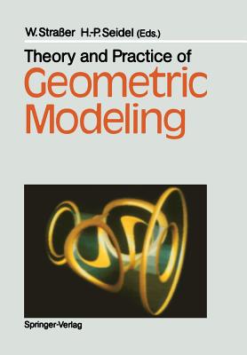 Theory and Practice of Geometric Modeling - Straer, Wolfgang (Editor), and Seidel, Hans-Peter (Editor)