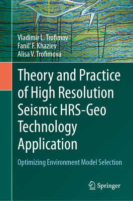 Theory and Practice of High Resolution Seismic HRS-Geo Technology Application: Optimizing Environment Model Selection - Trofimov, Vladimir L., and Khaziev, Fanil' F., and Trofimova, Alisa V.