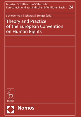 Theory and Practice of the European Convention on Human Rights - Schiedermair, Stephanie (Editor), and Schwarz, Alexander (Editor), and Steiger, Dominik (Editor)