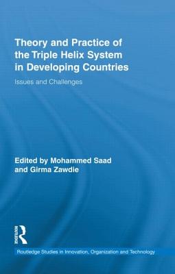 Theory and Practice of the Triple Helix System in Developing Countries: Issues and Challenges - Saad, Mohammed (Editor), and Zawdie, Girma (Editor)