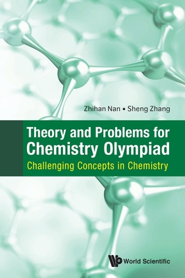 Theory and Problems for Chemistry Olympiad: Challenging Concepts in Chemistry - Nan, Zhihan, and Zhang, Sheng