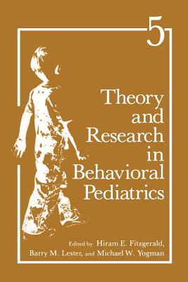 Theory and Research in Behavioral Pediatrics: Volume 5 - Fitzgerald, H E (Editor), and Lester, B H (Editor), and Yogman, M W (Editor)