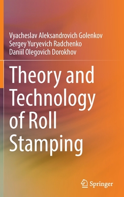 Theory and Technology of Roll Stamping - Golenkov, Vyacheslav Aleksandrovich, and Radchenko, Sergey Yuryevich, and Dorokhov, Daniil Olegovich