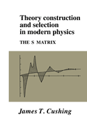 Theory Construction and Selection in Modern Physics