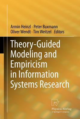 Theory-Guided Modeling and Empiricism in Information Systems Research - Heinzl, Armin (Editor), and Buxmann, Peter (Editor), and Wendt, Oliver (Editor)