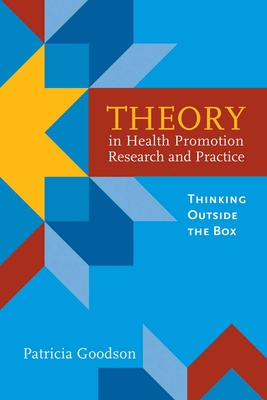 Theory in Health Promotion Research and Practice: Thinking Outside the Box: Thinking Outside the Box - Goodson, Patricia