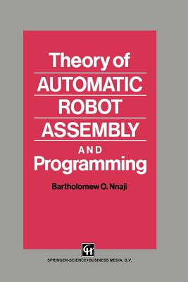 Theory of Automatic Robot Assembly and Programming - Nnaji, B O