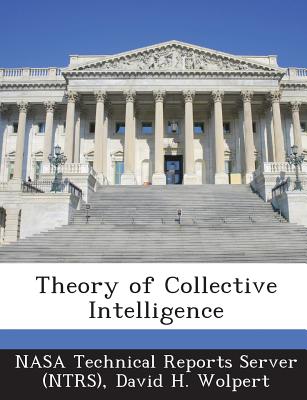 Theory of Collective Intelligence - Nasa Technical Reports Server (Ntrs) (Creator), and Wolpert, David H