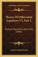 Theory of Differential Equations V3, Part 2: Ordinary Equations, Not Linear (1900)