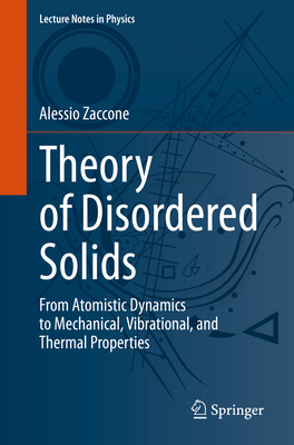 Theory of Disordered Solids: From Atomistic Dynamics to Mechanical, Vibrational, and Thermal Properties - Zaccone, Alessio