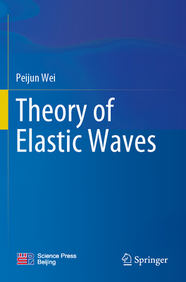 Theory of Elastic Waves - Wei, Peijun