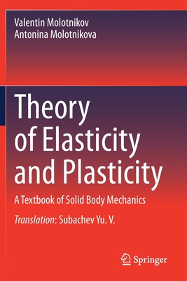 Theory of Elasticity and Plasticity: A Textbook of Solid Body Mechanics - Molotnikov, Valentin, and Molotnikova, Antonina