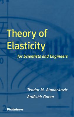 Theory of Elasticity for Scientists and Engineers - Atanackovic, Teodor M, and Guran, Ardeshir