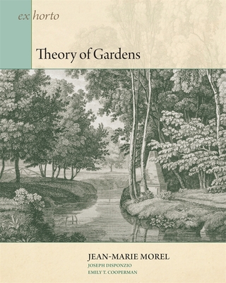 Theory of Gardens - Morel, Jean-Marie, and Disponzio, Joseph, Professor (Editor), and Cooperman, Emily T (Translated by)