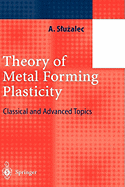 Theory of Metal Forming Plasticity: Classical and Advanced Topics