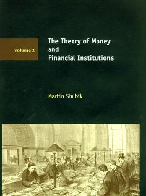 Theory of Money and Financial Institutions - Shubik, Martin, Professor