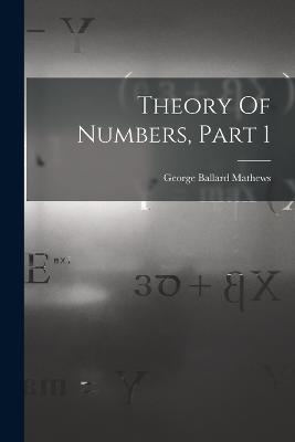 Theory Of Numbers, Part 1 - Mathews, George Ballard