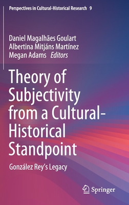 Theory of Subjectivity from a Cultural-Historical Standpoint: Gonzlez Rey's Legacy - Goulart, Daniel Magalhes (Editor), and Martnez, Albertina Mitjns (Editor), and Adams, Megan (Editor)