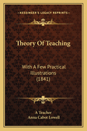 Theory Of Teaching: With A Few Practical Illustrations (1841)
