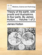 Theory of the Earth, With Proofs and Illustrations. In Four Parts. By James Hutton, ... of 2; Volume 1
