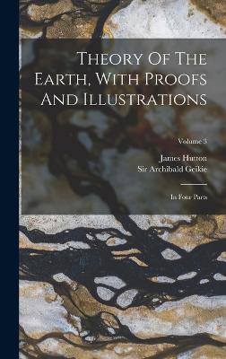 Theory Of The Earth, With Proofs And Illustrations: In Four Parts; Volume 3 - Hutton, James, and Sir Archibald Geikie (Creator)