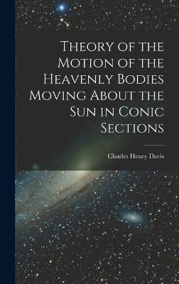 Theory of the Motion of the Heavenly Bodies Moving About the Sun in Conic Sections - Davis, Charles Henry