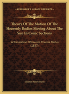 Theory of the Motion of the Heavenly Bodies Moving about the Sun in Conic Sections