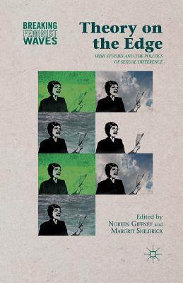 Theory on the Edge: Irish Studies and the Politics of Sexual Difference - Giffney, N (Editor), and Shildrick, M (Editor)