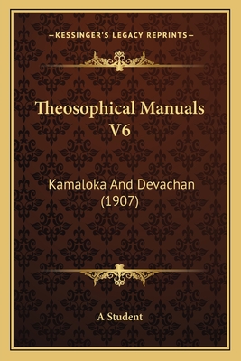 Theosophical Manuals V6: Kamaloka and Devachan (1907) - A Student