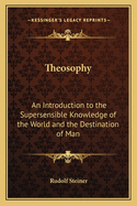 Theosophy: An Introduction to the Supersensible Knowledge of the World and the Destination of Man