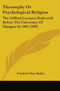 Theosophy or Psychological Religion: The Gifford Lectures Delivered Before the University of Glasgow in 1892 (1893)