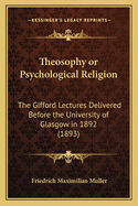 Theosophy or Psychological Religion: The Gifford Lectures Delivered Before the University of Glasgow in 1892 (1893)