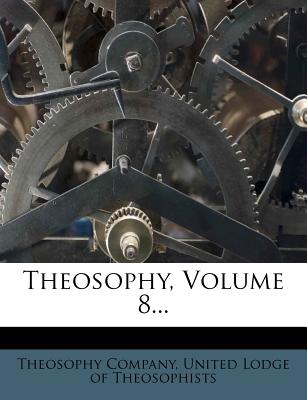 Theosophy, Volume 8... - Company, Theosophy, and United Lodge of Theosophists (Creator)