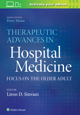 Therapeutic Advances in Hospital Medicine: Focus on the Older Adult - Manu, Peter, MD (Editor), and Sinvani, Liron D, MD (Editor)