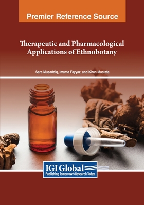 Therapeutic and Pharmacological Applications of Ethnobotany - Musaddiq, Sara (Editor), and Fayyaz, Imama (Editor), and Mustafa, Kiran (Editor)