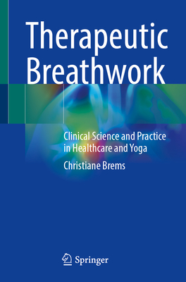 Therapeutic Breathwork: Clinical Science and Practice in Healthcare and Yoga - Brems, Christiane