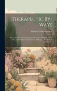 Therapeutic By-Ways: Being a Collection of Therapeutic Measures Not to Be Found in the Text Books. Collected From All Sources. Condensed and Arranged